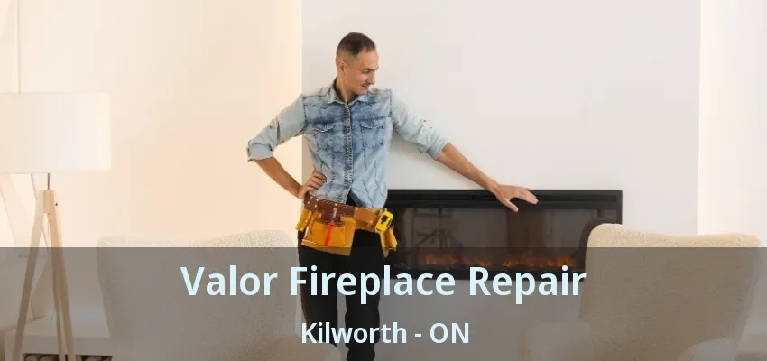 Valor Fireplace Repair Kilworth - ON Valor Fireplace Repair Kilworth - ON
